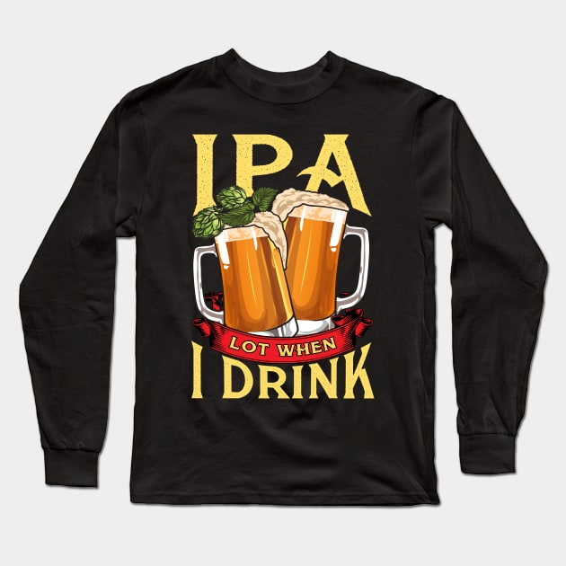 Cute IPA Lot When I Drink Funny Beer Drinker's Pun Long Sleeve T-Shirt by theperfectpresents